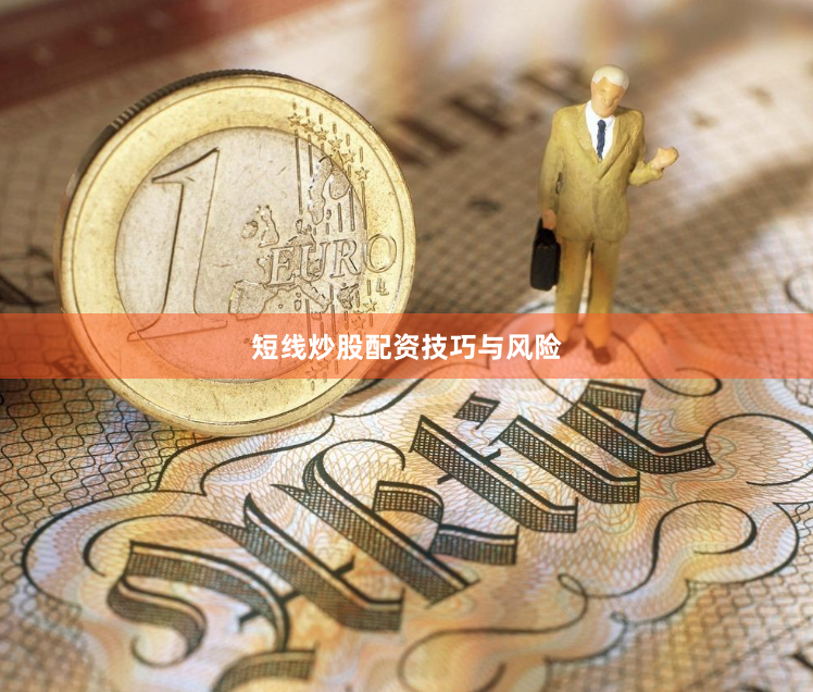 短线炒股配资技巧与风险