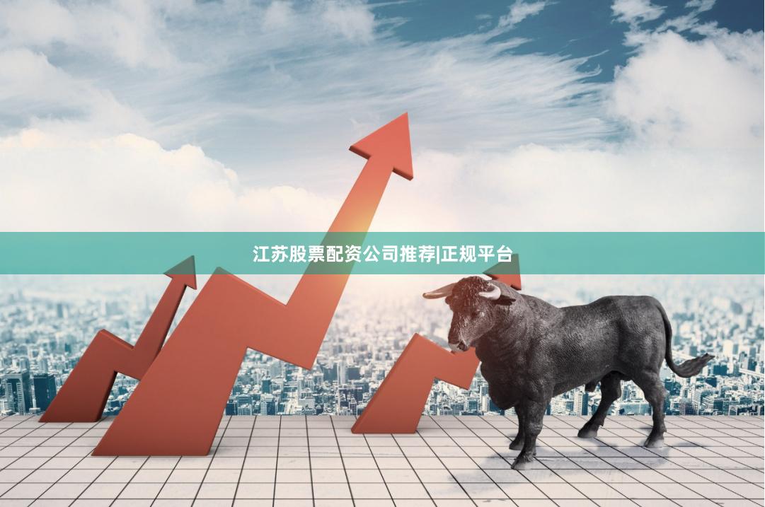 江苏股票配资公司推荐|正规平台